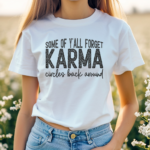 Some Of Yall Forget Karma Circles Back Anund Shirt