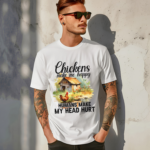 Chickens Make Me Happy Humans Make My Head Hurt Shirt