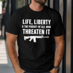 Official Life Liberty And The Pursuit Of All Who Threaten It Shirt