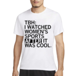 TBH I Watched Women’s Sports After It Was Cool Shirt