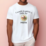 I Would Dropkick A Child For Pasta Shirt