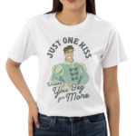 Just One Kiss Unless You Beg For More Shirt