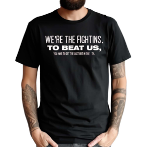 We’re The Fightins To Beat Us You Have To Get The Last Out In The 9th Shirt