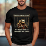 Sloth Hiking Team We Will Get There When We Get There Shirt