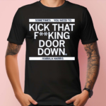 Sometimes You Need To Kick That Fucking Door Down Shirt