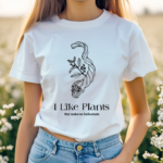 I Like Plants That Make Me Hallucinate Shirt