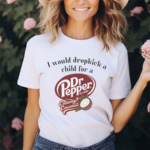 I Would Dropkick A Child For A Dr Pepper Creamy Coconut Shirt