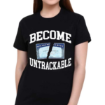 Itisbarelylegl Become Untrackable Shirt