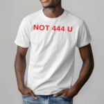 Not 444 U Shirt