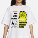 Snoppy And Garfield I Might Be Bad With Money But At Least I’m Good With Spending Money Shirt