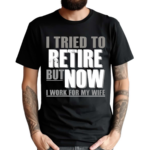 Iluvyoudaveblunts I Tried To Retire But Now I Work For My Wife Shirt