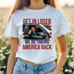 Get In Loser We are Taking America Back Shirt