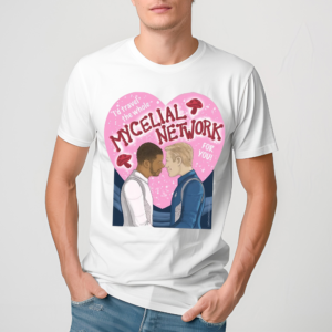 Liz Goulet Dubois I’d Travel The Whole Mycelial Network For You 2024 Shirt
