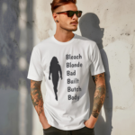 Bleach Blonde Bad Built Butch Body Shirt