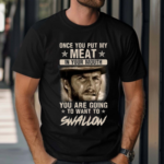 Clint Eastwood You Will Swallow Once You Put My Meat In Your Mouth Shirt