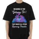 Reading Is The Gateway Skill That Makes All Other Learning Possible Shirt