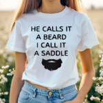 He Calls It A Beard I Call It A Saddle Shirt