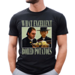 Vintage What Excellent Boiled Potatoes 2024 Shirt