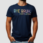 Bye Bruh Happy Last Day Teacher Shirt