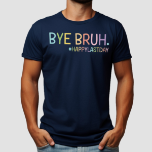Bye Bruh Happy Last Day Teacher Shirt