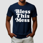 Bless This Mess Shirt