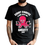 Eight Coofee A Day Keep My Anxiety Away Shirt