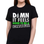 Damn It Feels Good To Be A Schwurbler Shirt