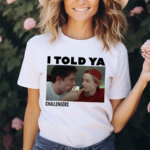 I Told Ya Challengers Shirt