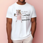 I’m Afraid You’ve Ratted Your Last Tatouille Shirt