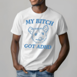 Possum My Bitch Got Adhd Shirt