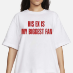 His Ex Is My Biggest Fan Shirt