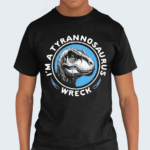 I’m A Tyrannosaurus Wreck Shirt