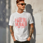 They Said Babe You Gotta Fake It Till You Make It And I Did Shirt