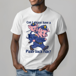 Can I Please Have A Piggy Back Ride Shirt