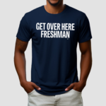 Get Over Here Freshman Shirt