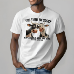 Cows You Think I Am Sassy You Should Meet The Girl I Gave Birth To Shirt