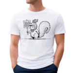 Squirrel Fill Your Bird Feeder Shirt