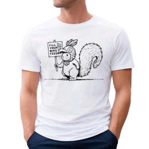 Squirrel Fill Your Bird Feeder Shirt