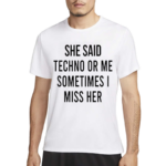 She Said Techno Or Me Sometimes Miss Her 2024 Shirt