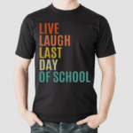 Live Laugh Last Day Of School Teacher Shirt
