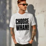 Wham Choose Wham Shirt