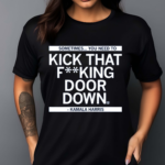 Sometimes You Need To Kick That Fucking Door Down Shirt