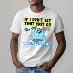 Skeleton If You Dont Let That Shit Go Then My Inner Peace Gets Ibs Shirt