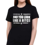 Patchops And You Look Like A Bitch Shirt