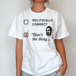 Politically Correct Heres The Thing Shirt