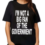 Im Not A Big Fan Of The Government 2024 Shirt