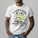 Frog I Cant Live Laugh Love In These Condition Shirt