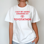 I Got My Hawg Cranked At Toyotathon Shirt