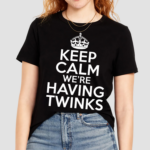 Keep Calm We’re Having Twinks Shirt