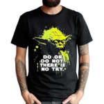 Yoda Do Or Do Not There Is No Try Shirt